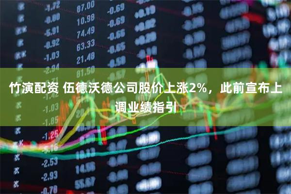 竹演配资 伍德沃德公司股价上涨2%，此前宣布上调业绩指引